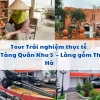 Tour Trải nghiệm thực tế Bảo Tàng Quân Khu 5 – Làng gốm Thanh Hà