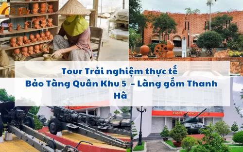 Tour Trải nghiệm thực tế Bảo Tàng Quân Khu 5 – Làng gốm Thanh Hà